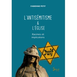 L'antisémitisme & l'Eglise - Racines et implications - Fabienne PETIT